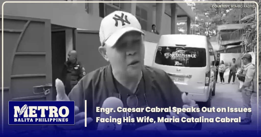 Engr. Caesar Cabral Speaks Out on Issues Facing His Wife, Maria Catalina Cabral