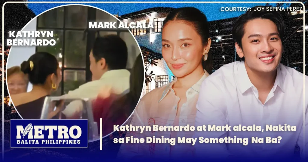 Kathryn Bernardo at Mark alcala, Nakita  sa Fine Dining May Something Na Ba?