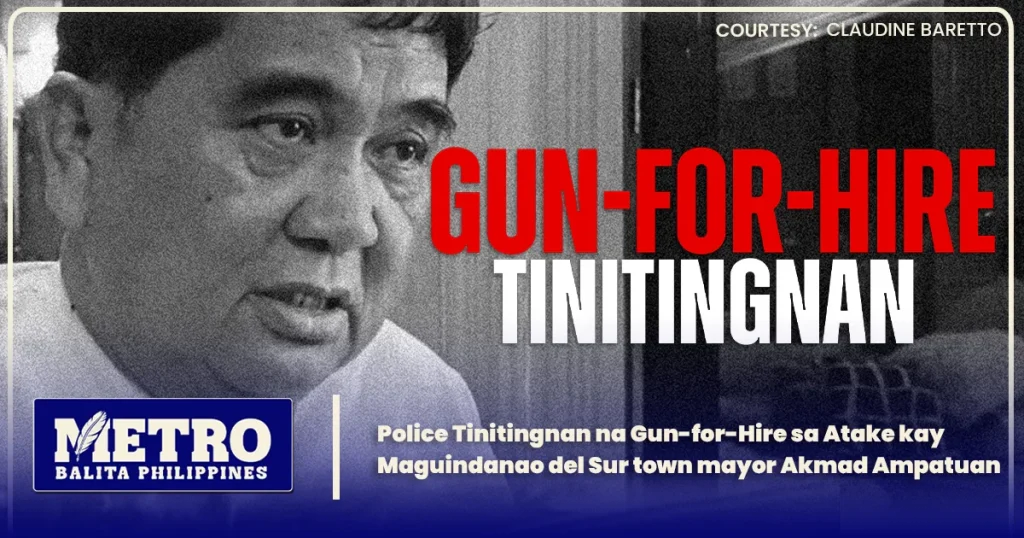 Police Tinitingnan na Gun-for-Hire sa Atake kay Maguindanao del Sur town mayor Akmad Ampatuan