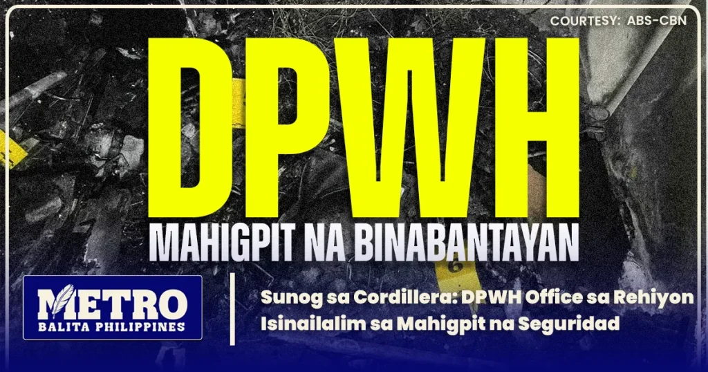 Sunog sa Cordillera: DPWH Office sa Rehiyon Isinailalim sa Mahigpit na Seguridad