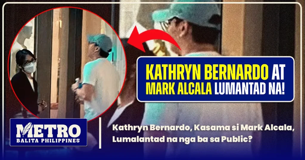 Kathryn Bernardo, Kasama si Mark Alcala, Lumalantad na nga ba sa Public?