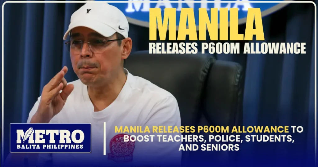Manila Releases P600M Allowance to Boost Teachers, Police, Students, and Seniors